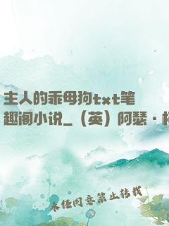 主人的乖母狗txt笔趣阁小说